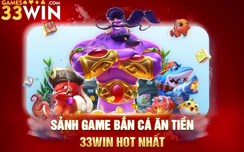 Sanh-game-ban-ca-an-tien-33win-hot-nhat