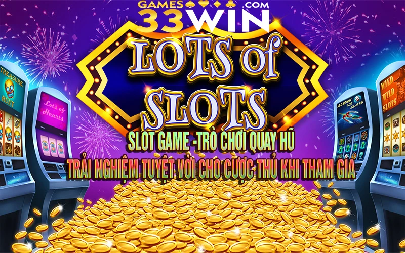 Slot game trò chơi giải trí tuyệt vời cho cược thủ