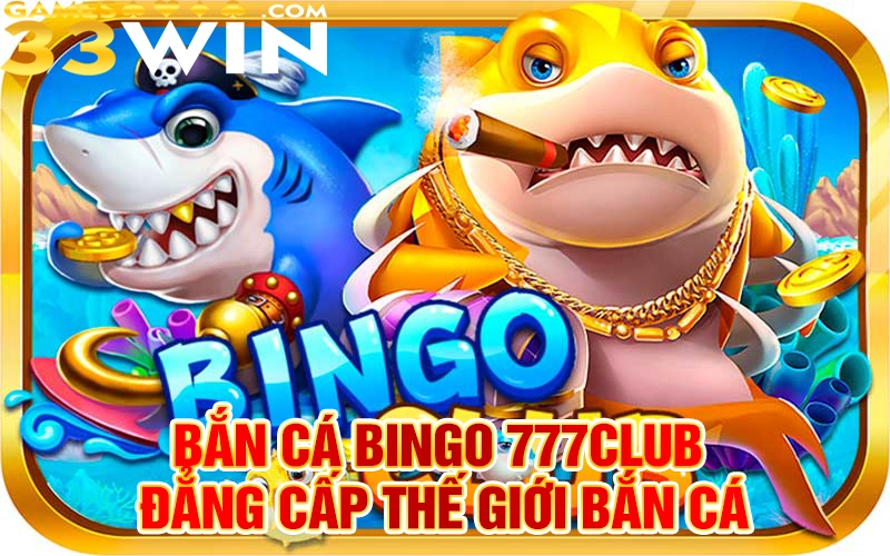 bắn cá bingo 777club đẳng cấp thế giới bắn cá