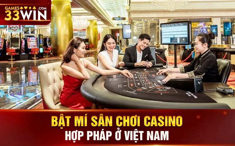 Bật mí sân chơi casino hợp pháp ở Việt Nam