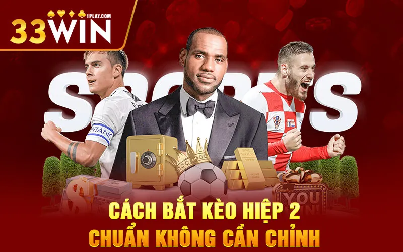 Cách bắt kèo hiệp 2 chuẩn không cần chỉnh