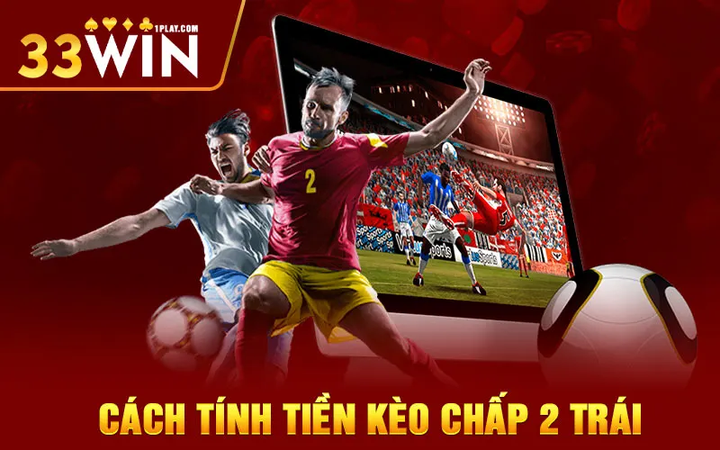 Cách tính tiền kèo chấp 2 trái