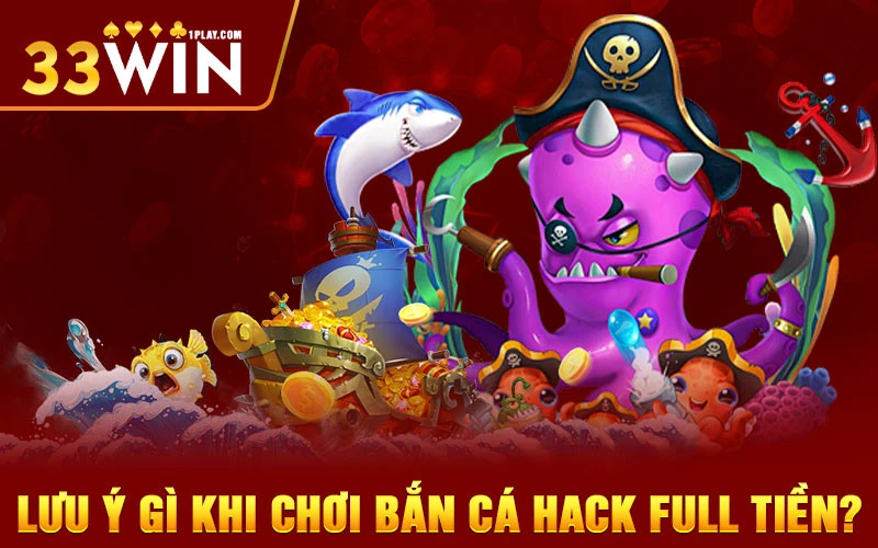 Lưu ý gì khi chơi bắn cá hack full tiền?