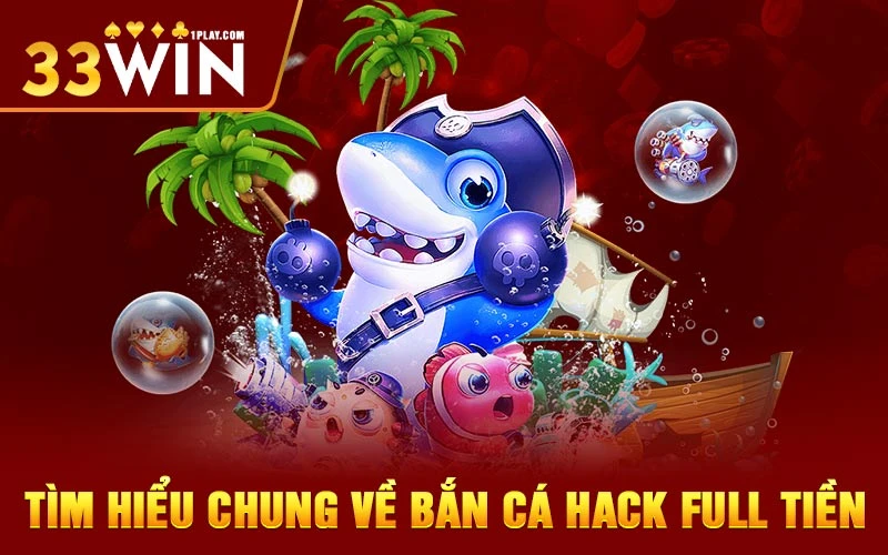 Tìm hiểu chung về bắn cá hack full tiền