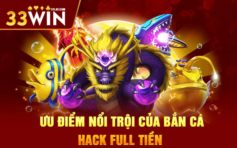 Ưu điểm nổi trội của bắn cá hack full tiền