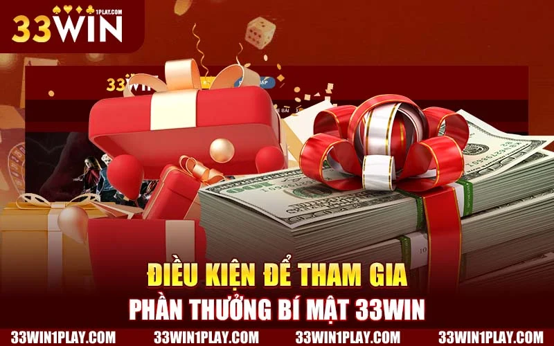 Điều kiện để tham gia phần thưởng bí mật 33WIN