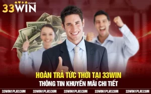 Hoàn trả tức thời tại 33WIN – Thông tin khuyến mãi chi tiết