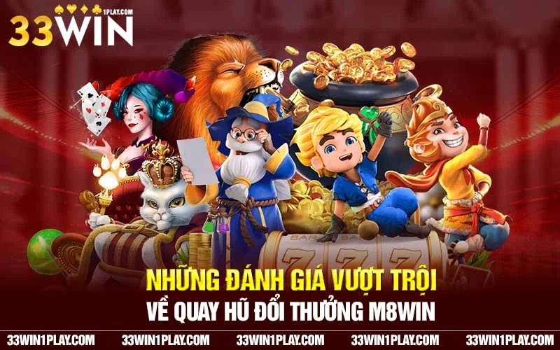  đánh giá vượt trội về Quay Hũ Đổi Thưởng M8win