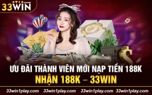 Ưu Đãi Thành Viên Mới Nạp Tiền 188k Nhận 188K – 33WIN