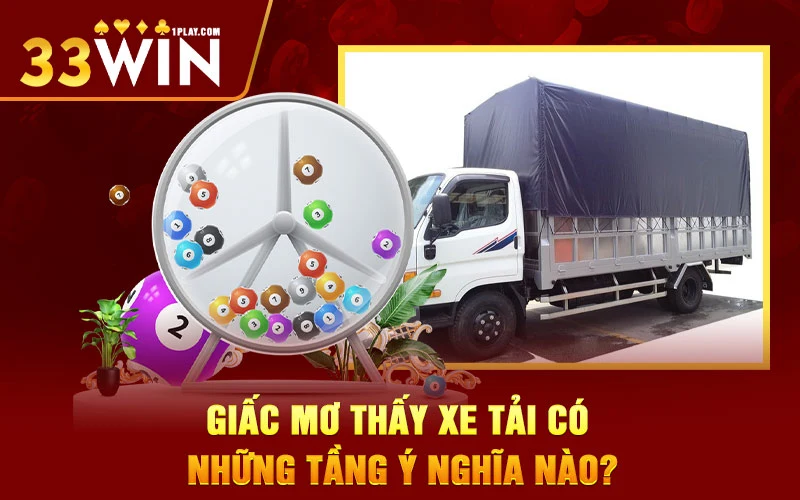 Giấc mơ thấy xe tải có những tầng ý nghĩa nào?