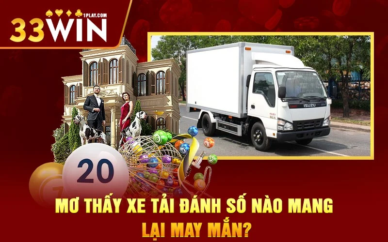 Mơ thấy xe tải đánh số nào mang lại may mắn?