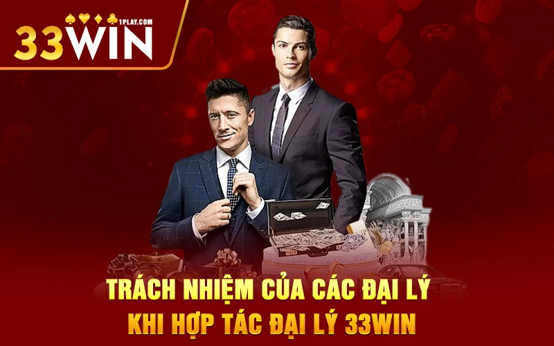 Trách nhiệm của các đại lý khi hợp tác đại lý 33WIN