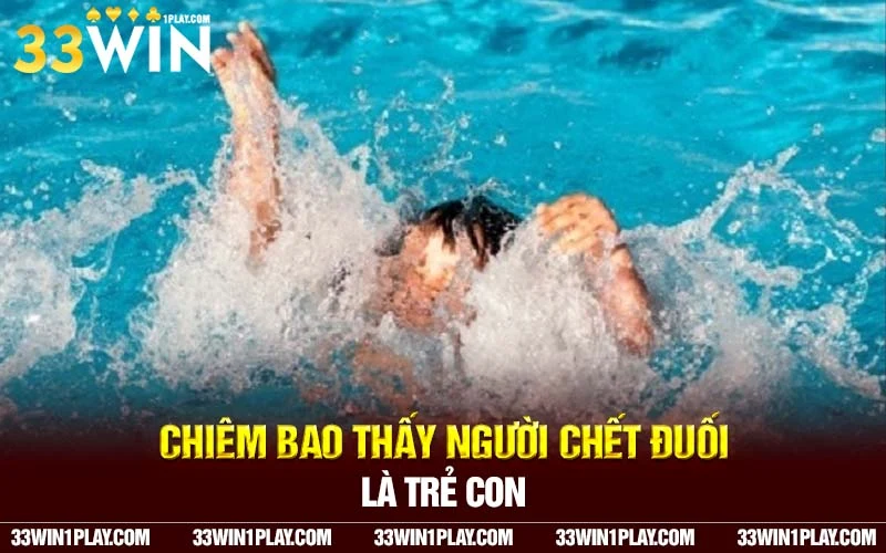 Chiêm bao thấy người chết đuối là trẻ con