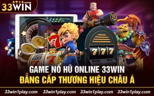 Game nổ hũ online 33WIN – Đẳng cấp thương hiệu châu Á