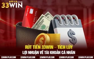 Rút tiền 33WIN – Tích lũy lợi nhuận về tài khoản cá nhân