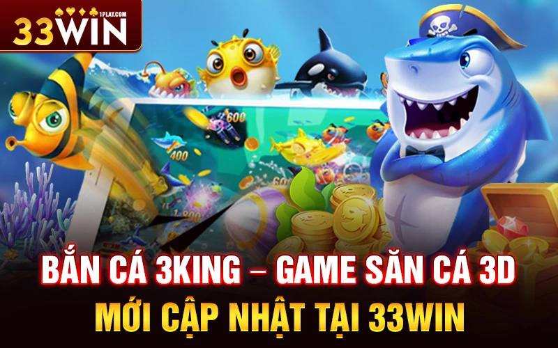 Bắn cá 3king – Game săn cá 3D mới cập nhật tại 33win