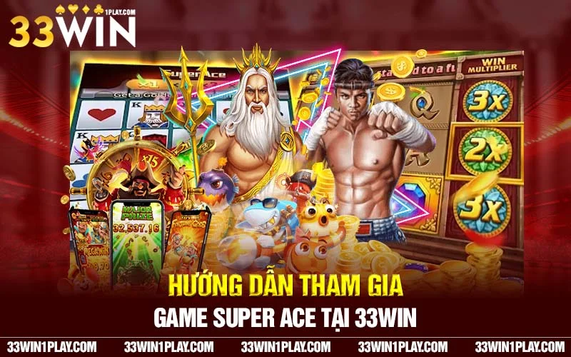 Hướng dẫn tham gia game Super Ace tại 33WIN