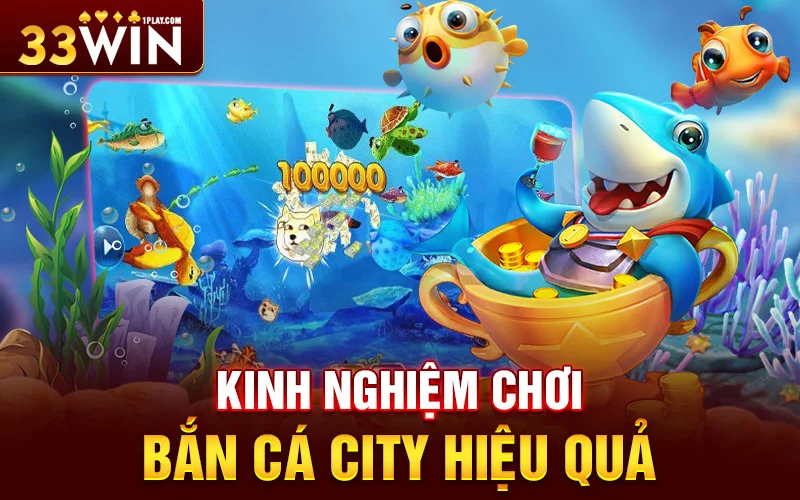 Kinh nghiệm chơi bắn cá City hiệu quả