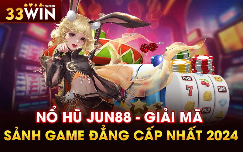 Nổ hũ Jun88 – Giải mã sảnh game đẳng cấp nhất 2024